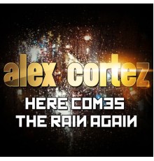 Alex Cortez - Here Comes the Rain Again