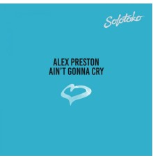 Alex Preston - Ain't Gonna Cry