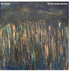Alex Salcido - The Sun Garden Sessions