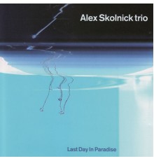 Alex Skolnick Trio - Last Day In Paradise