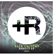 Alex Twitchy - Bang It