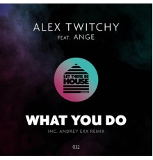 Alex Twitchy feat Ange - What You Do