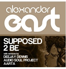 Alexander East - Supposed 2 Be