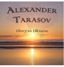 Alexander Tarasov - Glory to Ukraine