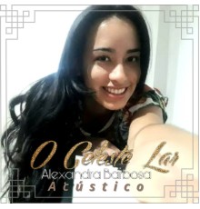 Alexandra Barbosa - O Celeste Lar (Acústico)