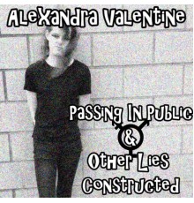 Alexandra Valentine - Passing in Public & Other Lies Constructed