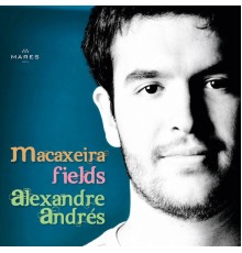 Alexandre Andrés & Bernardo Maranhão - Macaxeira Fields