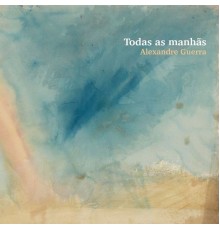 Alexandre Guerra - Todas as manhãs