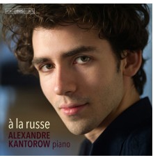 Alexandre Kantorow - À la russe (Tchaikovski, Rachmaninov, Balakirev)