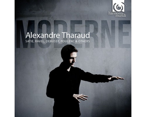 Alexandre Tharaud - Moderne (Satie, Ravel, Debussy, Poulenc...)
