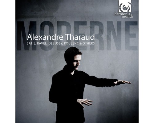 Alexandre Tharaud - Moderne (Satie, Ravel, Debussy, Poulenc...) Alexandre Tharaud - Moderne (Satie, Ravel, Debussy, Poulenc...)