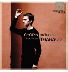 Alexandre Tharaud - Chopin: Préludes Op.28 (Alexandre Tharaud)
