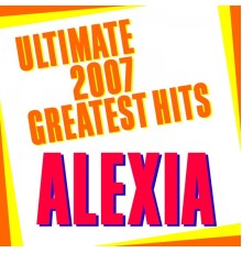 Alexia - Ultimate 2007 Greatest Hits