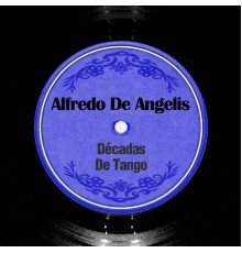 Alfredo De Angelis - Décadas de Tango