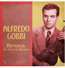 Alfredo Gobbi - Antología: La Colección Definitiva  (Remastered)
