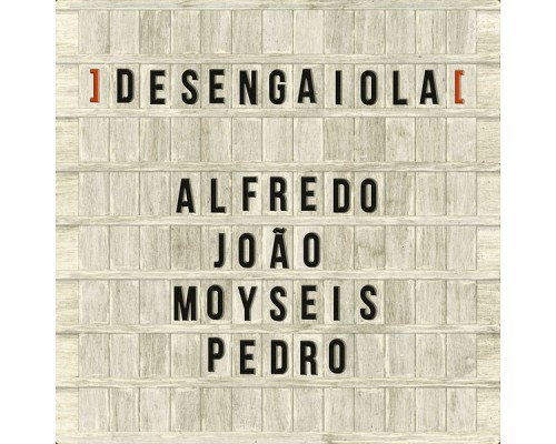 Alfredo, João, Moyseis, Pedro - Desengaiola