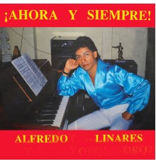 Alfredo Linares - ¡ahora y Siempre!