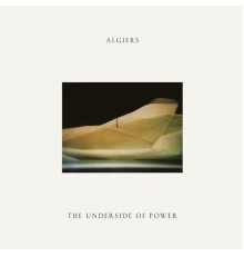 Algiers - The Underside of Power