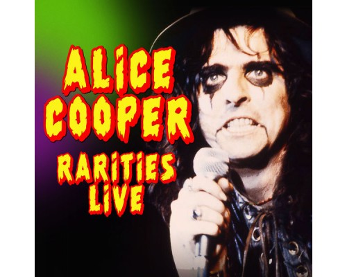 Alice Cooper - Alice Cooper Rarities Live (Original Recordings Remastered)