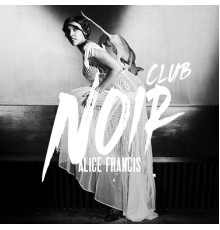 Alice Francis - Club Noir