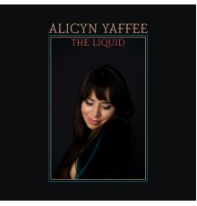 Alicyn Yaffee - The Liquid