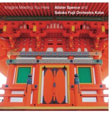 Alister Spence & Satoko Fujii Orchestra Kobe - Imagine Meeting You Here