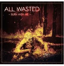 All Wasted - Burn with Me