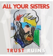 All Your Sisters - Trust Ruins