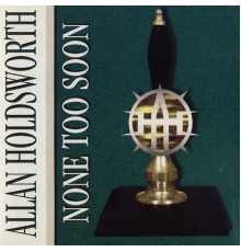 Allan Holdsworth - None Too Soon  (Remastered)
