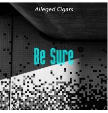 Alleged Cigars - Be Sure