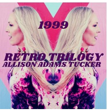 Allison Adams Tucker - 1999: RETRO Trilogy EP