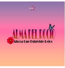 Alma Del Rocío - Ahora Que Estuviste Lejos