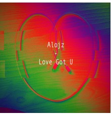 Alojz - Love Got U