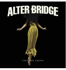 Alter Bridge - Take the Crown