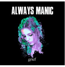 Always Manic - Grief