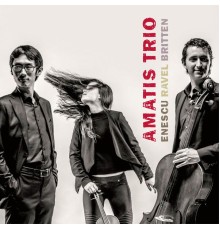 Amatis Trio - Enescu, Ravel, Britten
