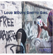 Amber Hasan - Loud Mouth Ghetto Girl