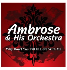 Ambrose & His Orchestra - Why Don't You Fall In Love With Me
