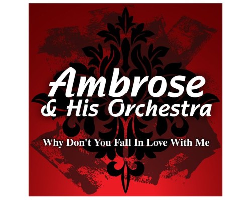 Ambrose & His Orchestra - Why Don't You Fall In Love With Me