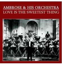 Ambrose & His Orchestra - Love Is The Sweetest Thing
