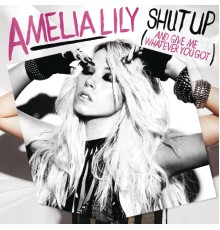 Amelia Lily - Shut Up (And Give Me Whatever You Got)