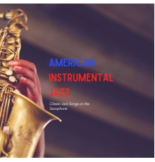 American Instrumental Jazz - Classic Jazz Songs on the Saxophone