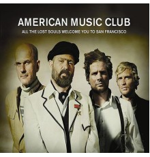 American Music Club - All the Lost Souls Welcome You to San Francisco