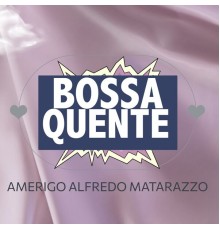 Amerigo Alfredo Matarazzo - Bossa Quente