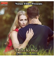 Amit Aashik - Dulha Ke Bhai