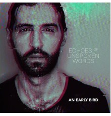 An Early Bird - Echoes Of Unspoken Words