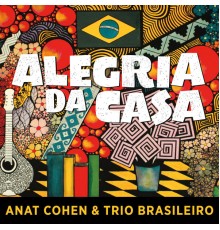 Anat Cohen and Trio Brasileiro featuring Dudu Maia, Douglas Lora and Alexandre Lora - Alegria Da Casa