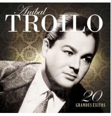 Aníbal Troilo - 20 Grandes Éxitos