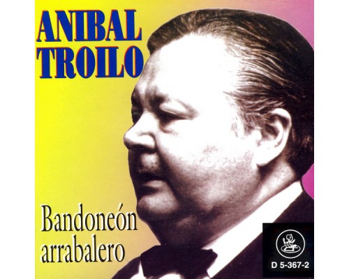 Aníbal Troilo - Bandoneon Arrabalero