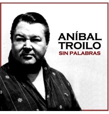 Aníbal Troilo - Sin Palabras